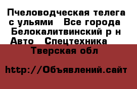 Пчеловодческая телега с ульями - Все города, Белокалитвинский р-н Авто » Спецтехника   . Тверская обл.